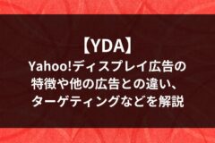 【YDA】Yahoo!ディスプレイ広告の特徴や他の広告との違い、ターゲティングなどを解説