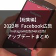 【Facebook広告】総集編2022年アップデート情報（Meta広告/Instagram広告）