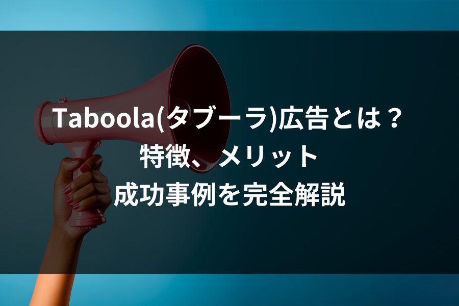 アイキャッチ「Taboola(タブーラ)広告とは？特徴・メリット・成功事例を完全解説」