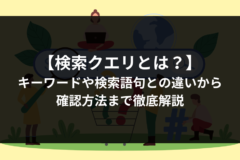 検索クエリとは？キーワードや検索語句との違いから確認方法まで徹底解説