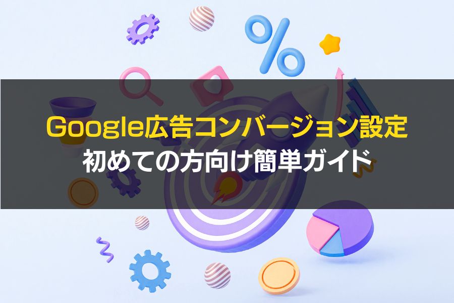 Google広告コンバージョン設定｜初めての方向け簡単ガイド