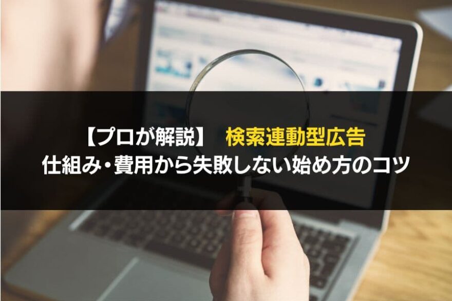 【プロが解説】検索連動型広告 仕組み・費用から失敗しない始め方のコツ