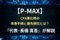 P-MAXでCPAが悪化した時の改善手順｜最初に見るべきポイントと優先順位【代表・長橋真吾が解説】