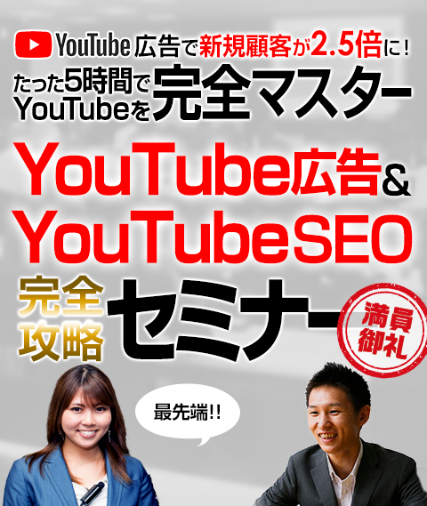 YouTube広告で新規顧客が2.5倍に！たった5時間YouTubeを完全マスター YouTube広告&YouTubeSEO完全攻略セミナー