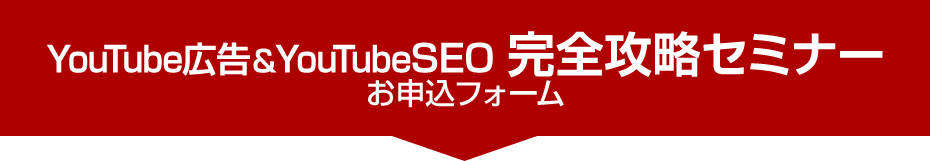 YouTube広告＆YouTubeSEO 完全攻略セミナーお申込フォーム